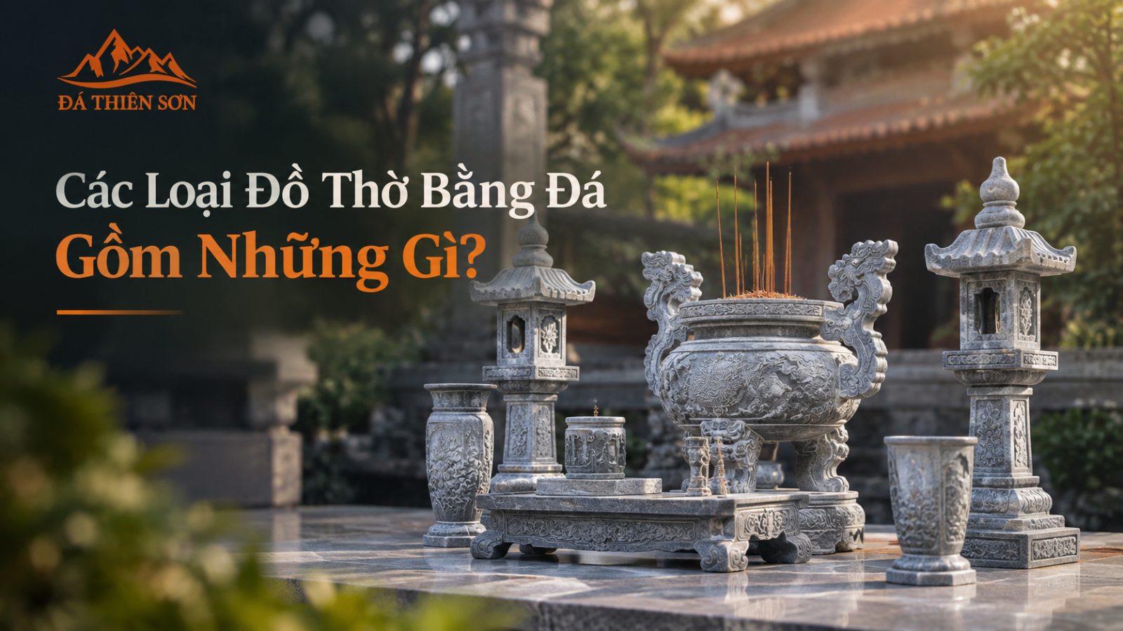 Các Loại Đồ Thờ Bằng Đá Gồm Những Gì? Khám Phá 8 Vật Phẩm Trọng Yếu