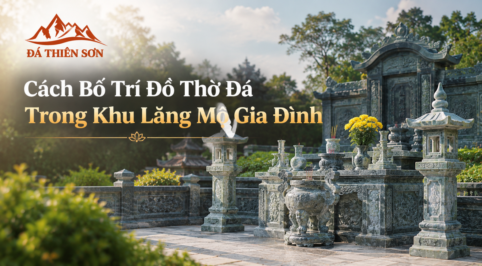 Cách Bố Trí Đồ Thờ Đá Trong Khu Lăng Mộ Gia Đình: 5 Nguyên Tắc Đại Cát
