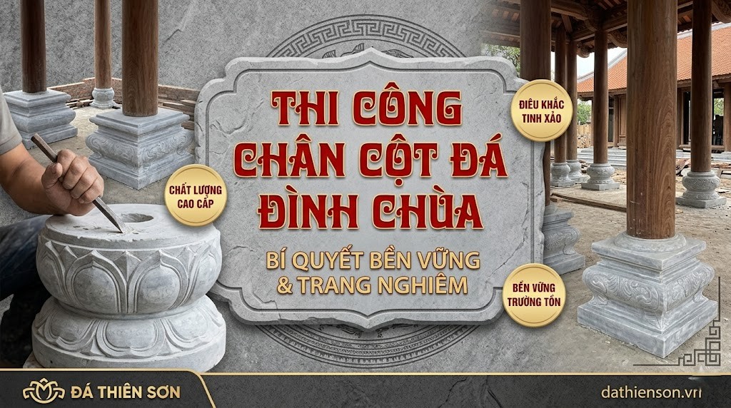 Thi Công Chân Cột Đá Đình Chùa Đúng Kỹ Thuật | Đá Thiên Sơn