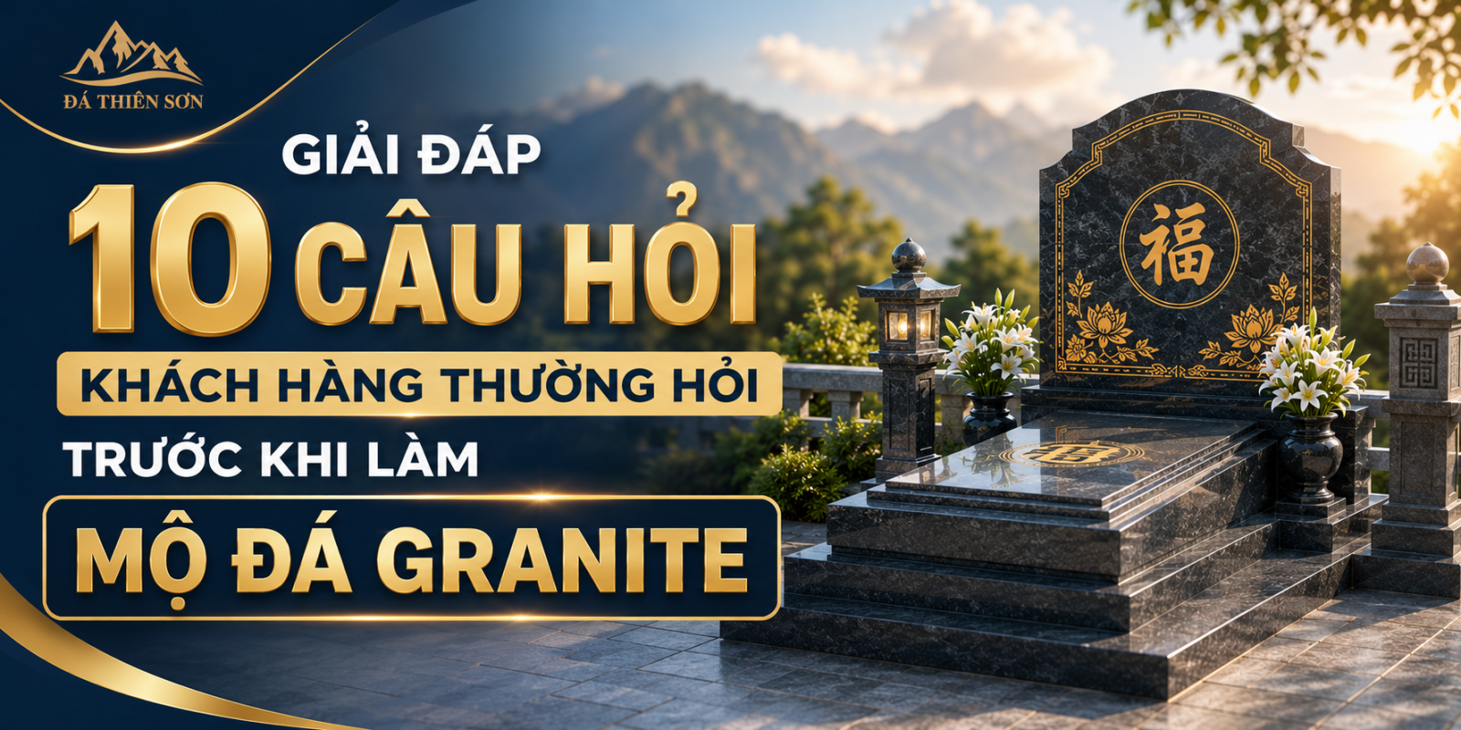 Giải đáp 10 câu hỏi khách hàng thường hỏi trước khi làm mộ đá granite