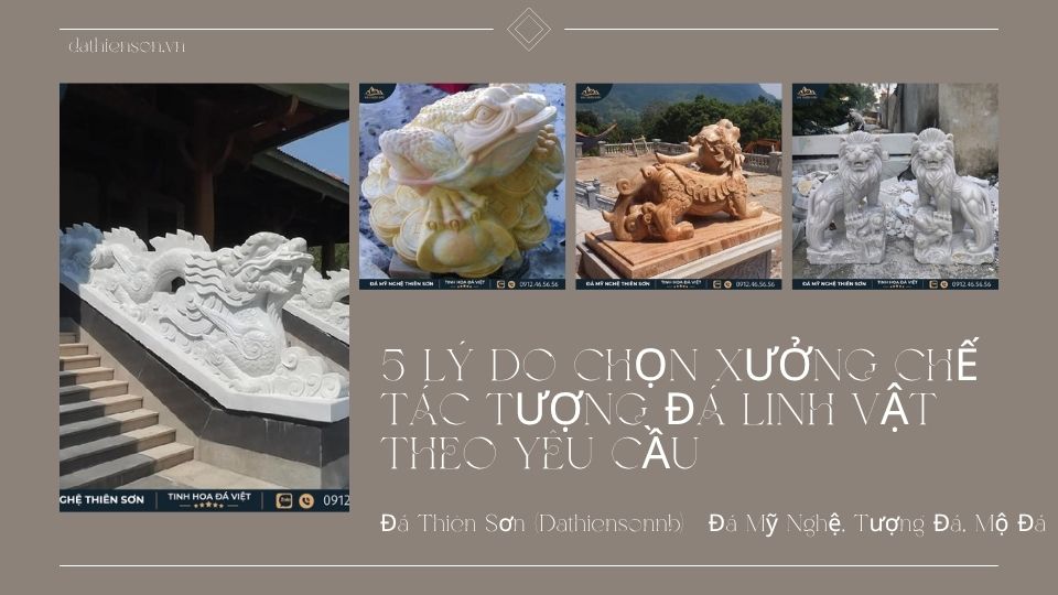 5 Lý Do Chọn xưởng chế tác tượng đá linh vật theo yêu cầu